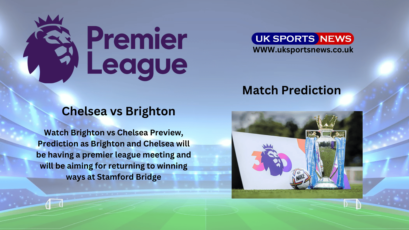 Brighton Vs Chelsea Preview, Prediction, Team News And Injury UK