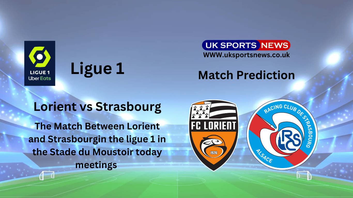 Lorient Vs Strasbourg Preview, Prediction, Team News And Injury | UK